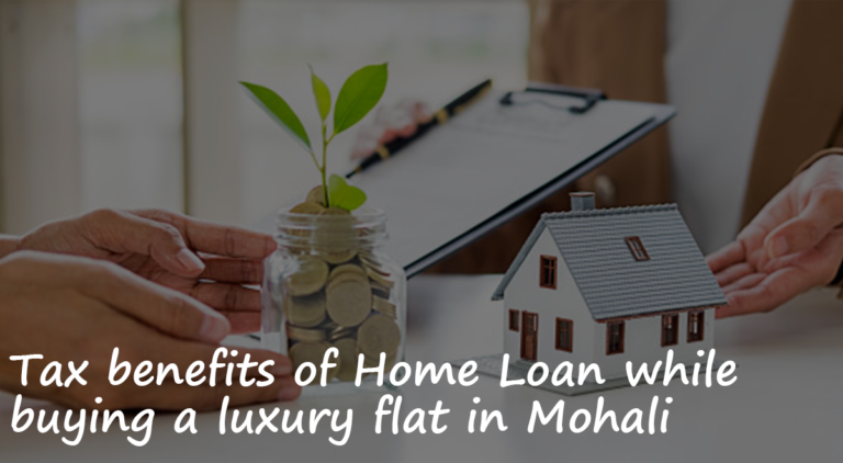 Tax benefits of Home Loan while buying a luxury flat in Mohali