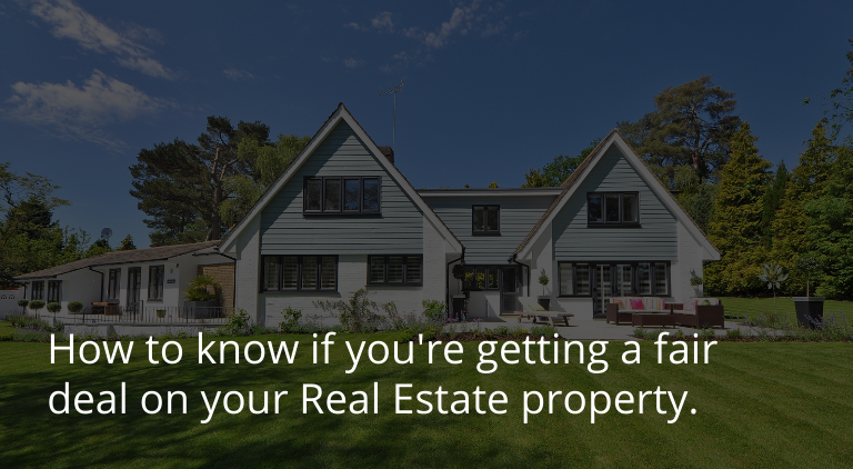 How to know if you're getting a fair deal on your Real Estate property.