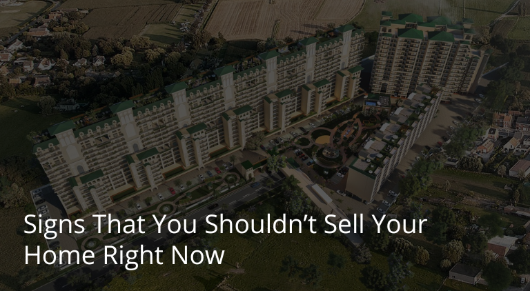 Signs That You Shouldn’t Sell Your Home Right Now
