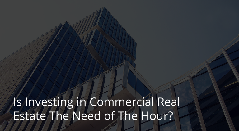 Is Investing in Commercial Real Estate The Need of The Hour?