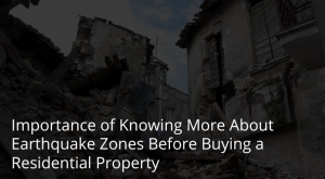 Importance of Knowing More About Earthquake Zones Before Buying a Residential Property