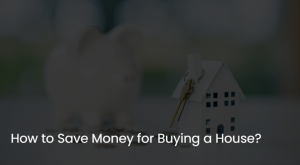 How to Save Money for Buying a House?